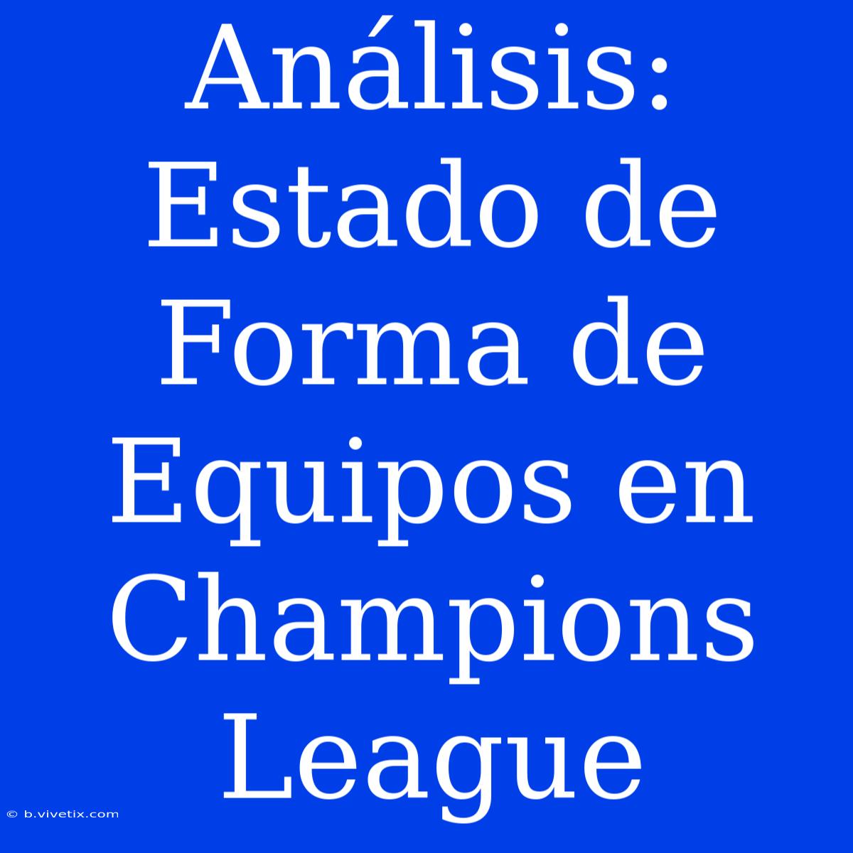 Análisis: Estado De Forma De Equipos En Champions League