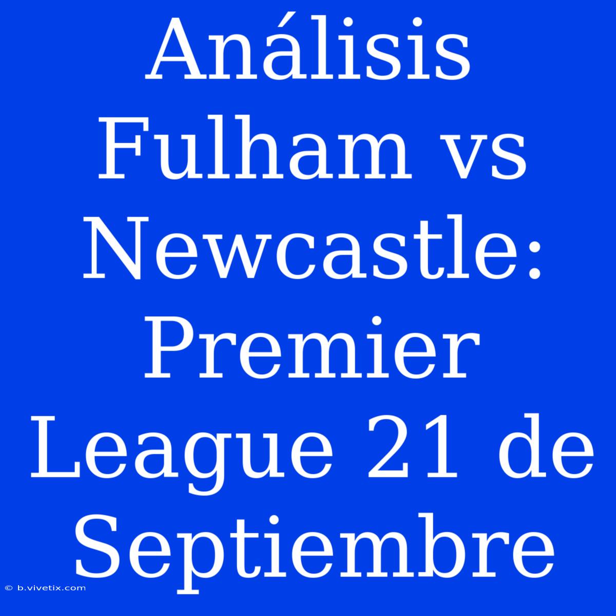 Análisis Fulham Vs Newcastle: Premier League 21 De Septiembre