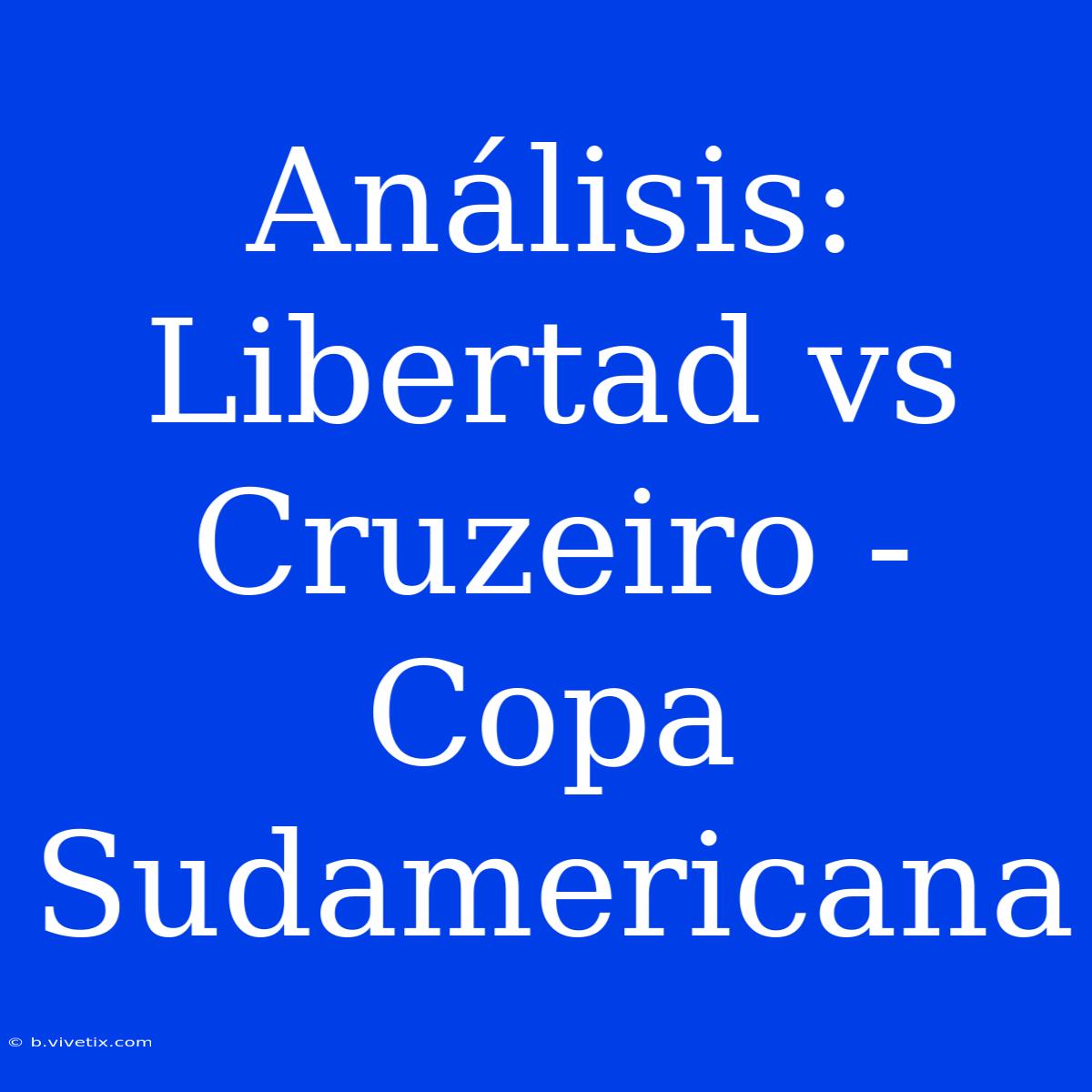 Análisis: Libertad Vs Cruzeiro - Copa Sudamericana