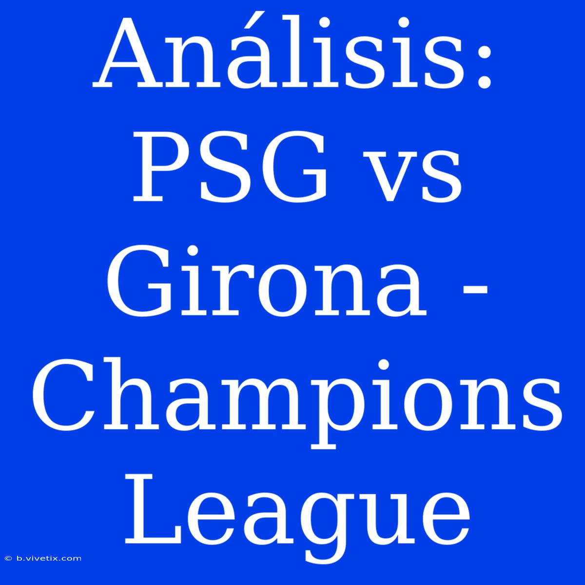 Análisis: PSG Vs Girona - Champions League