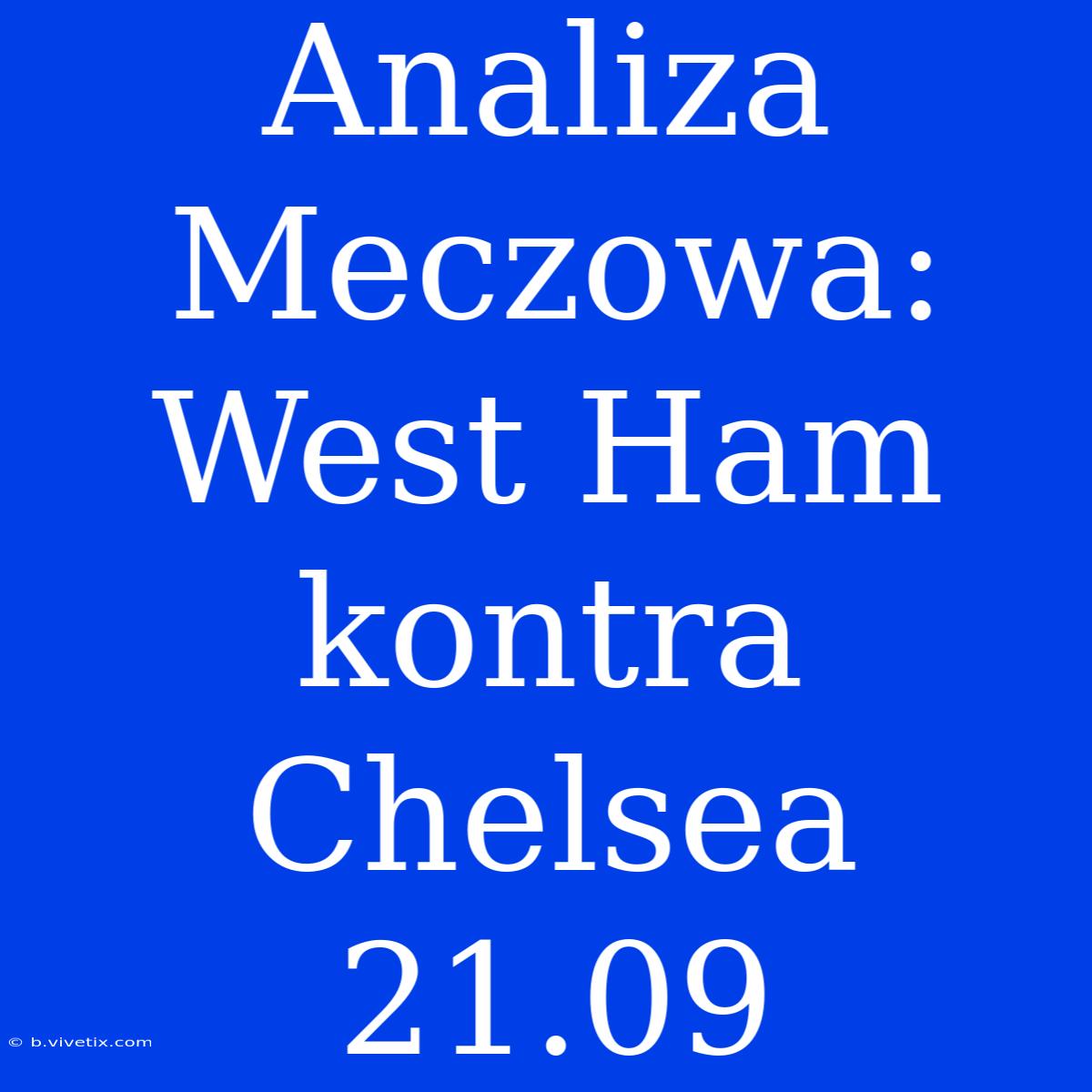 Analiza Meczowa: West Ham Kontra Chelsea 21.09