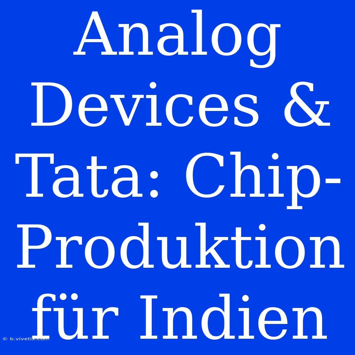 Analog Devices & Tata: Chip-Produktion Für Indien