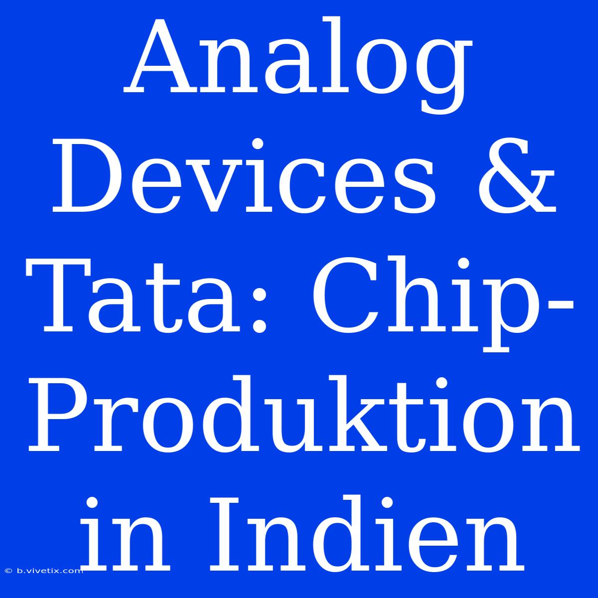 Analog Devices & Tata: Chip-Produktion In Indien