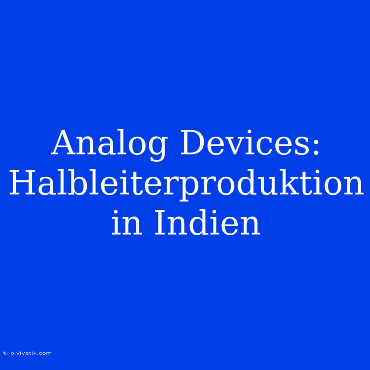 Analog Devices: Halbleiterproduktion In Indien