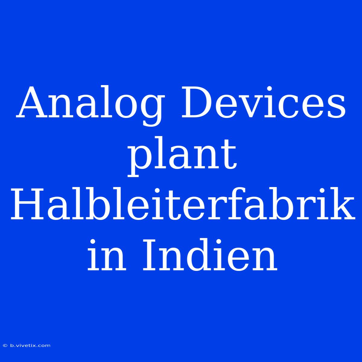 Analog Devices Plant Halbleiterfabrik In Indien