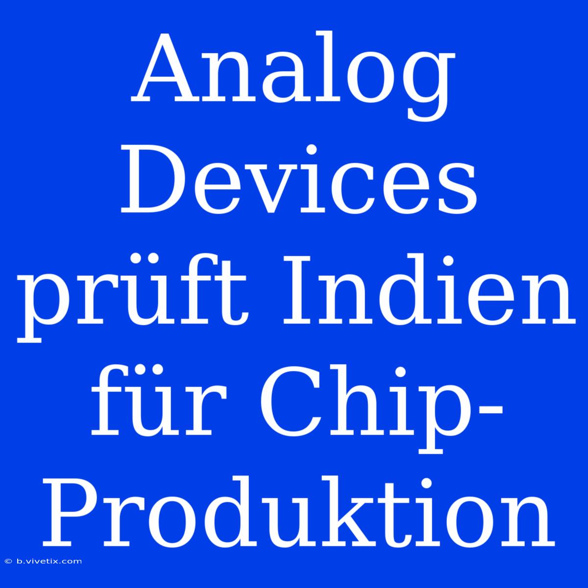 Analog Devices Prüft Indien Für Chip-Produktion