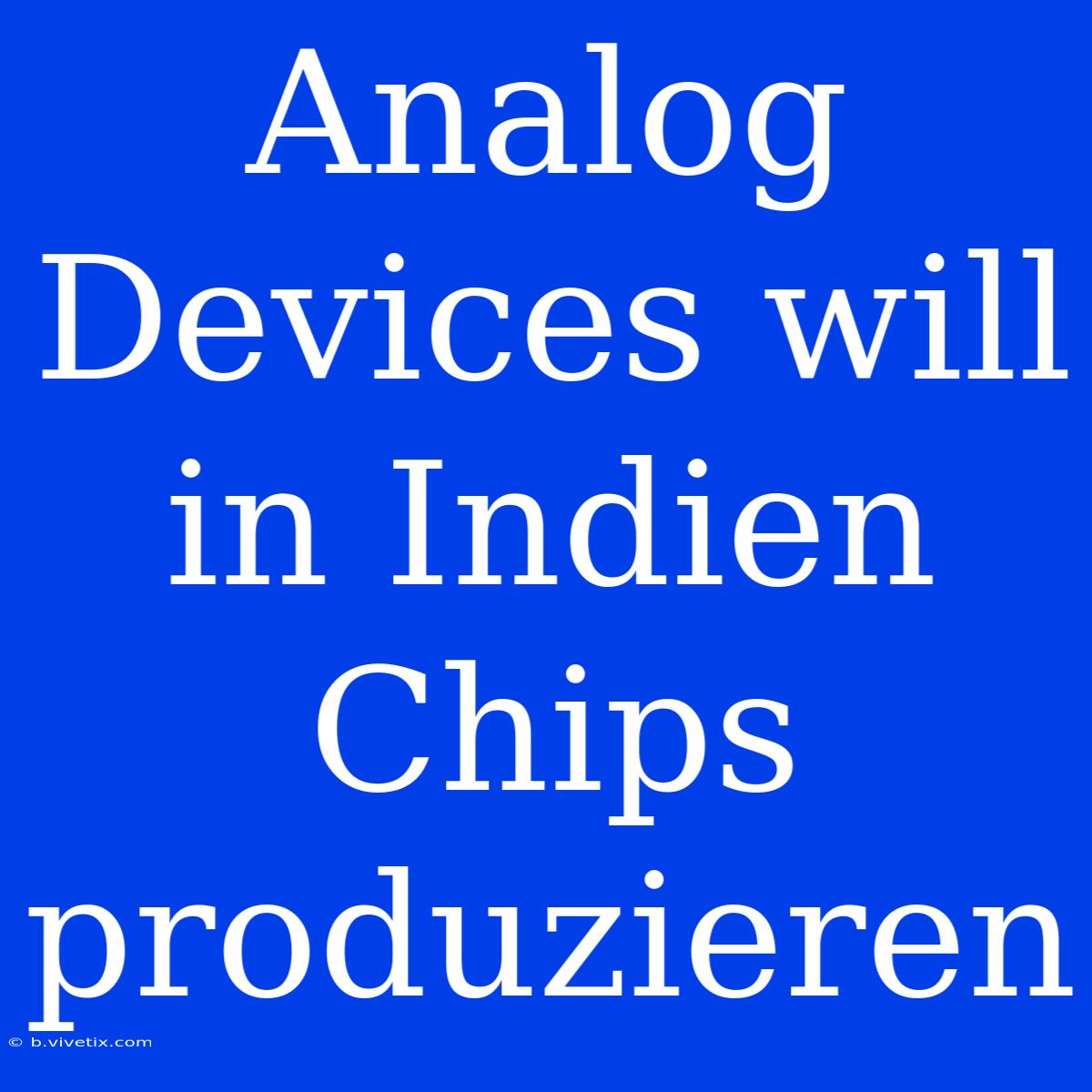 Analog Devices Will In Indien Chips Produzieren