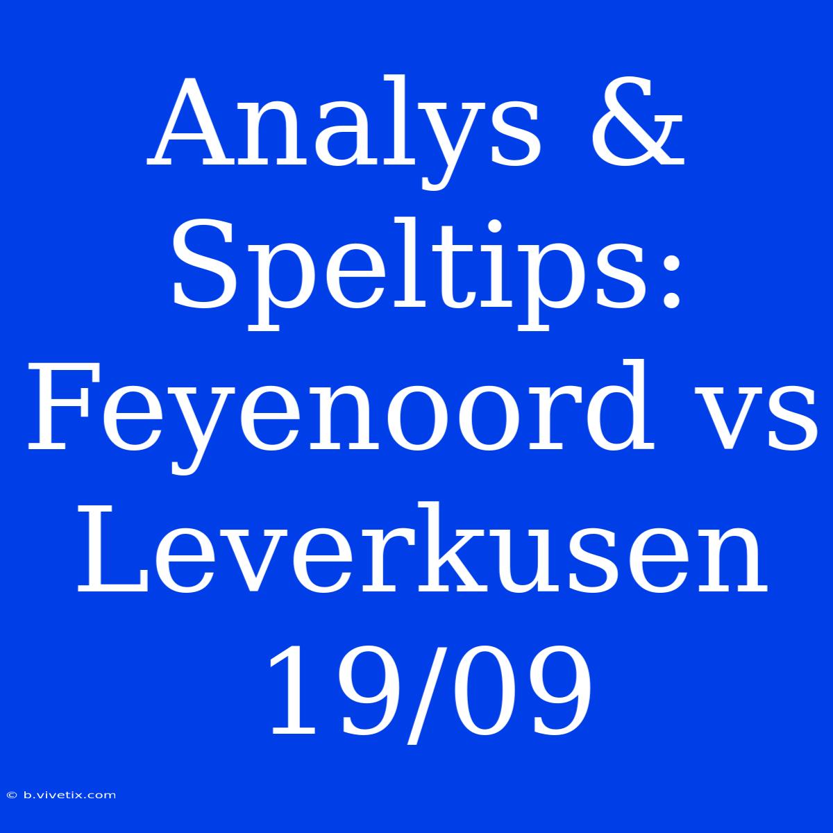 Analys & Speltips: Feyenoord Vs Leverkusen 19/09