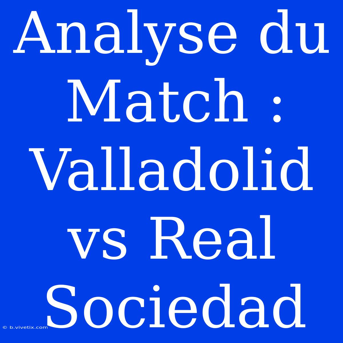 Analyse Du Match : Valladolid Vs Real Sociedad