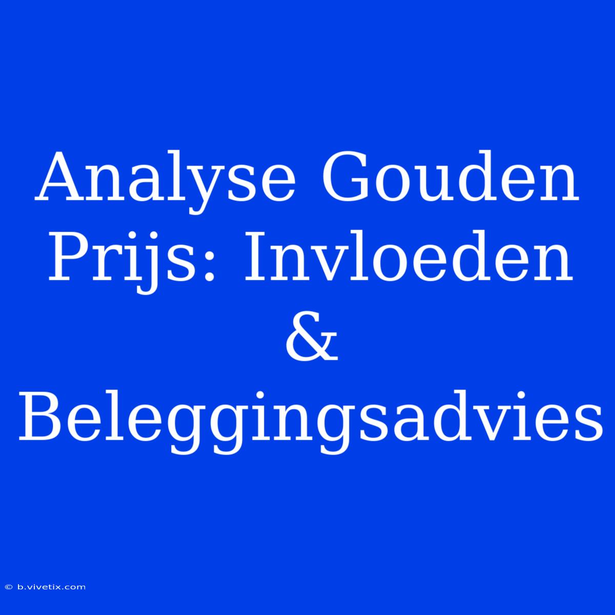 Analyse Gouden Prijs: Invloeden & Beleggingsadvies 