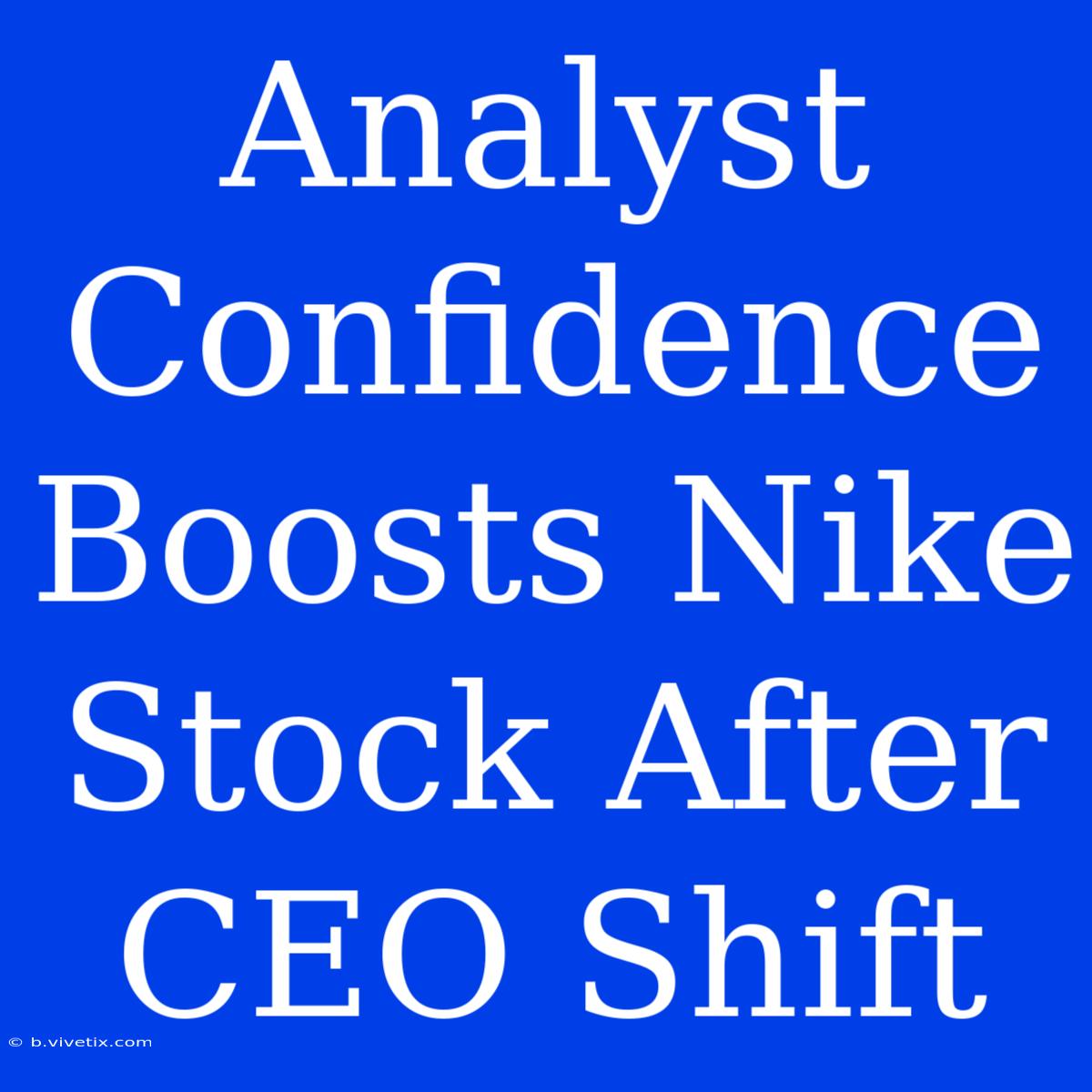 Analyst Confidence Boosts Nike Stock After CEO Shift