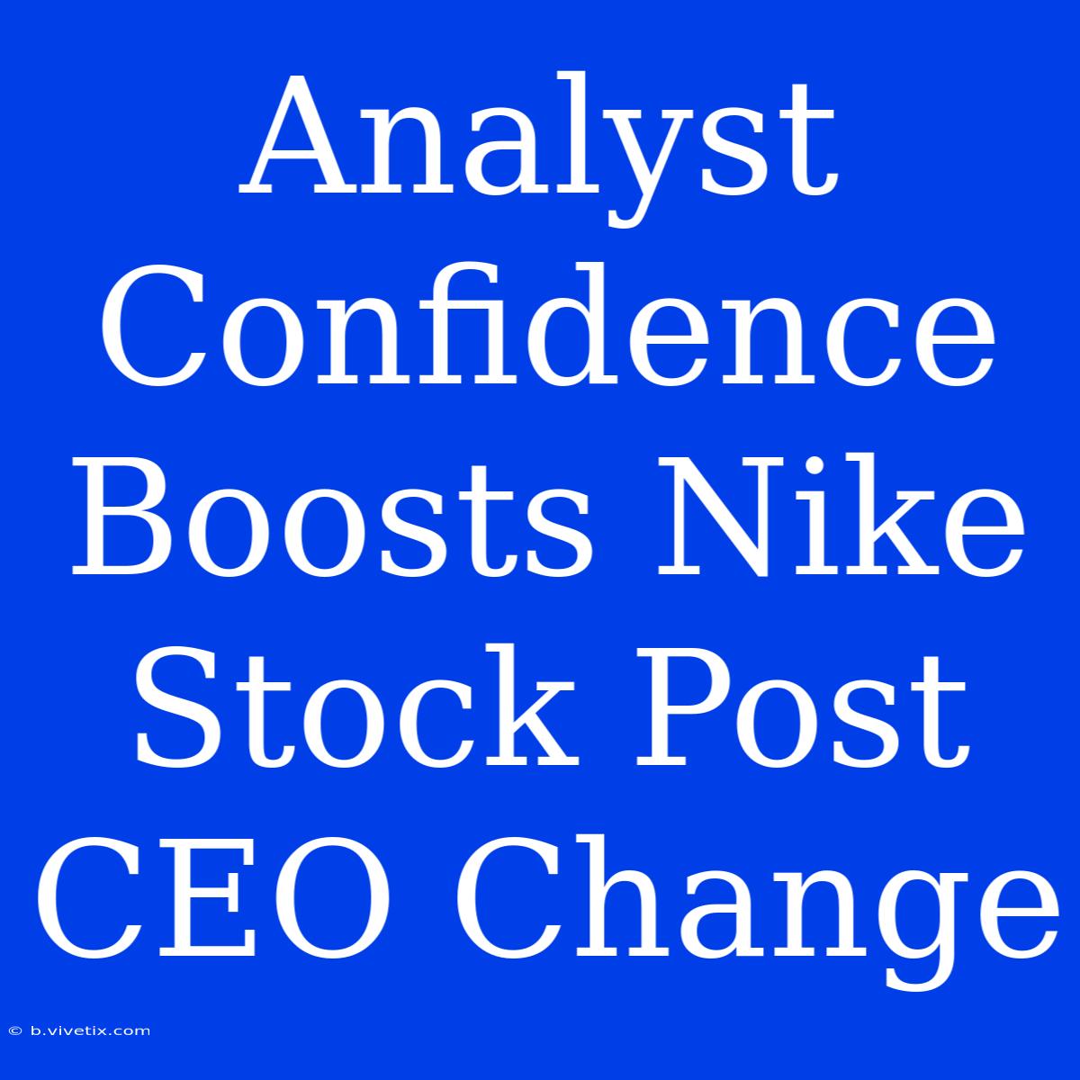 Analyst Confidence Boosts Nike Stock Post CEO Change