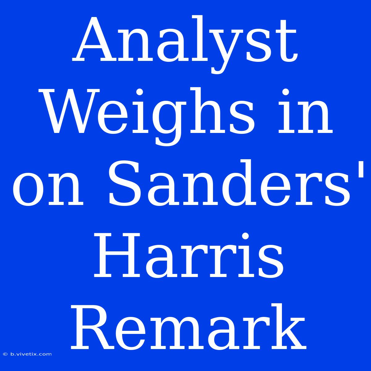 Analyst Weighs In On Sanders' Harris Remark