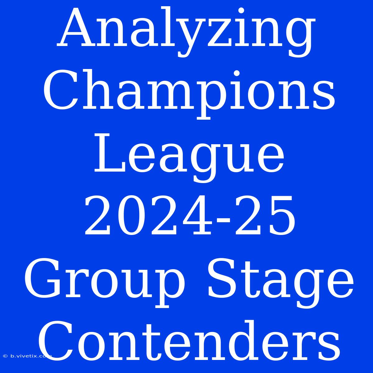 Analyzing Champions League 2024-25 Group Stage Contenders