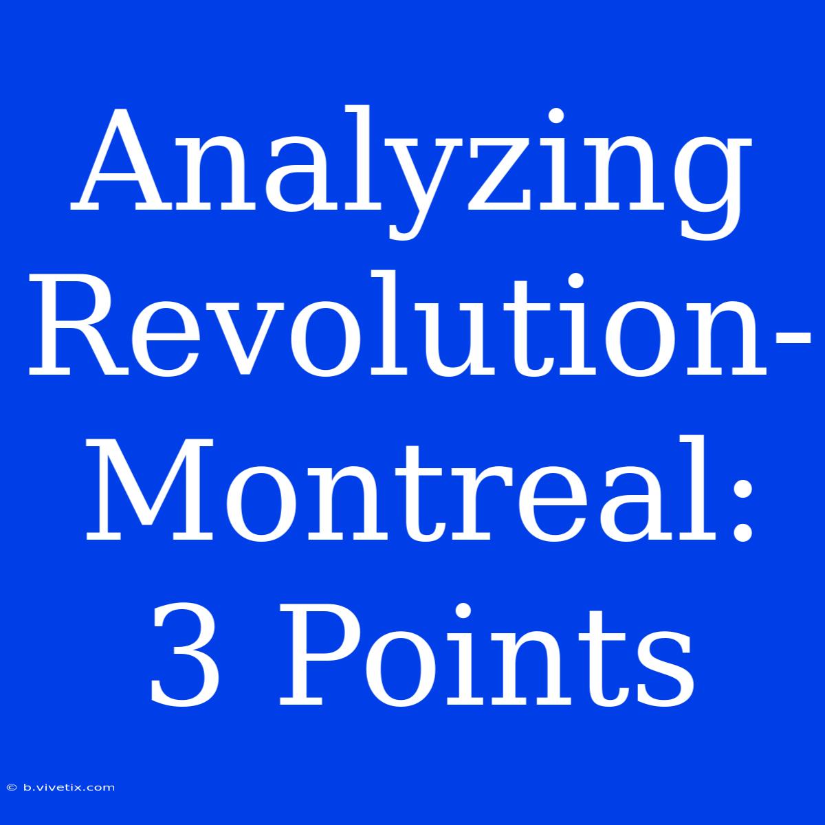 Analyzing Revolution-Montreal: 3 Points