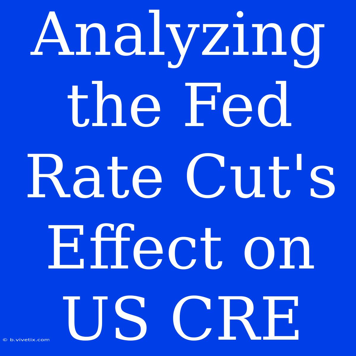 Analyzing The Fed Rate Cut's Effect On US CRE