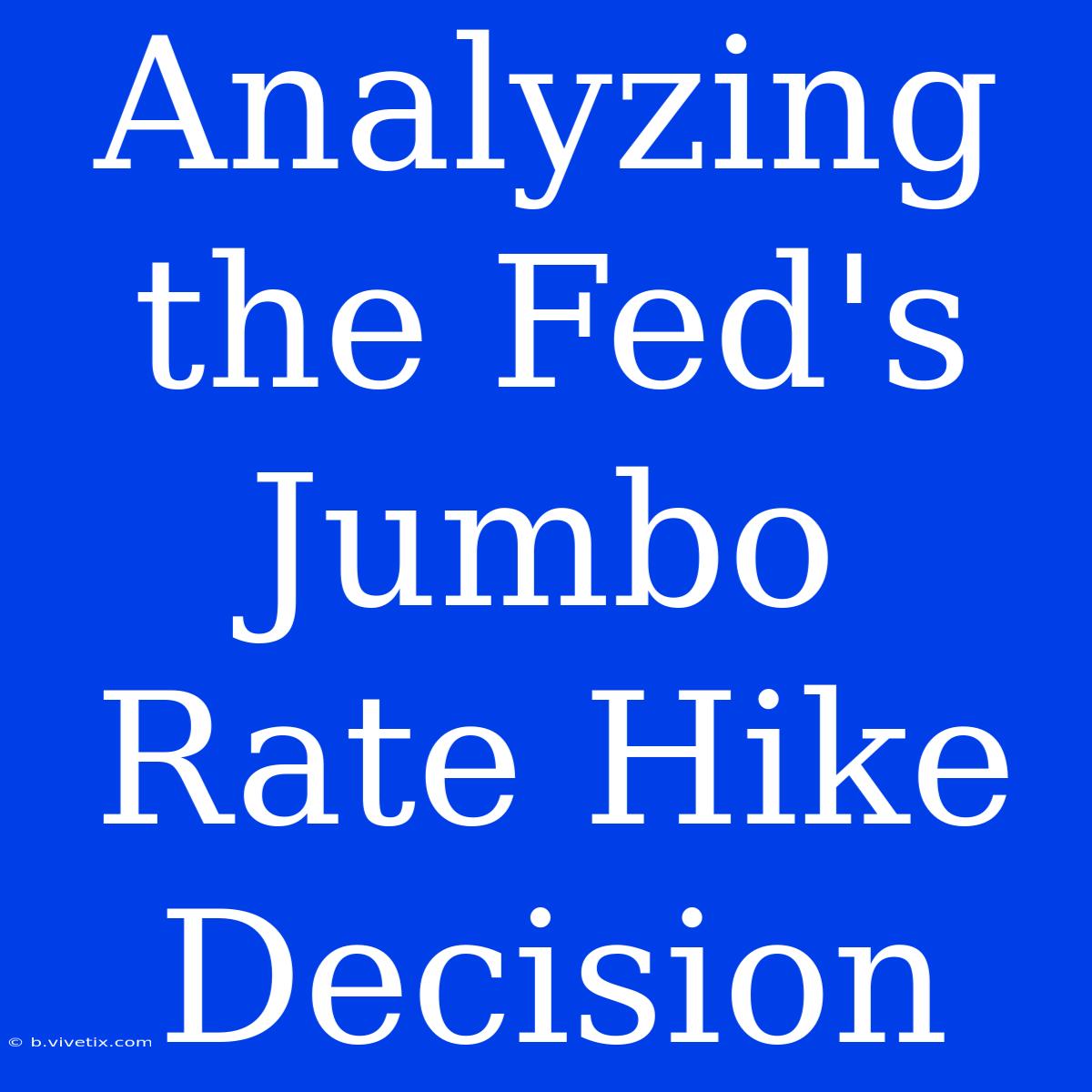 Analyzing The Fed's Jumbo Rate Hike Decision