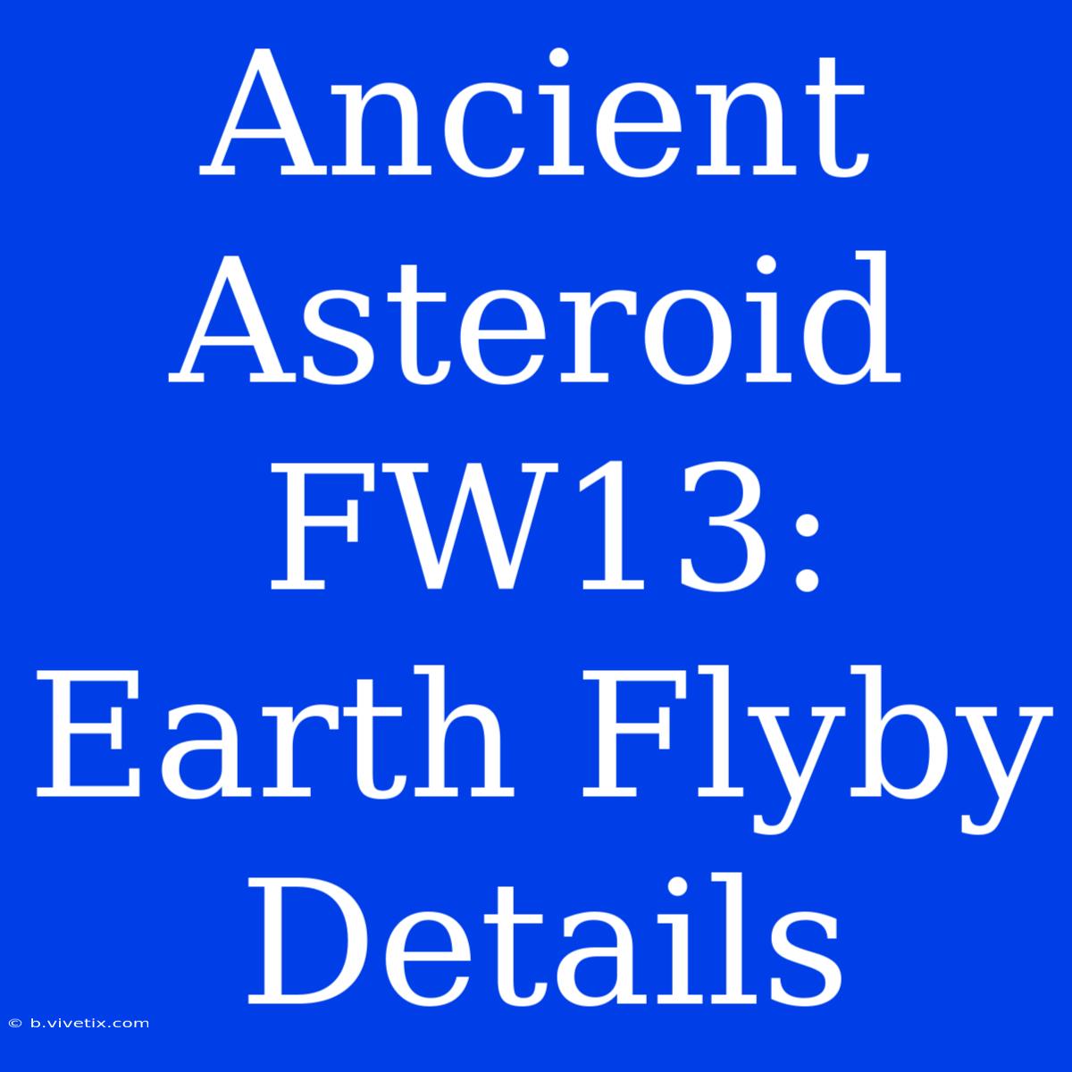 Ancient Asteroid FW13: Earth Flyby Details