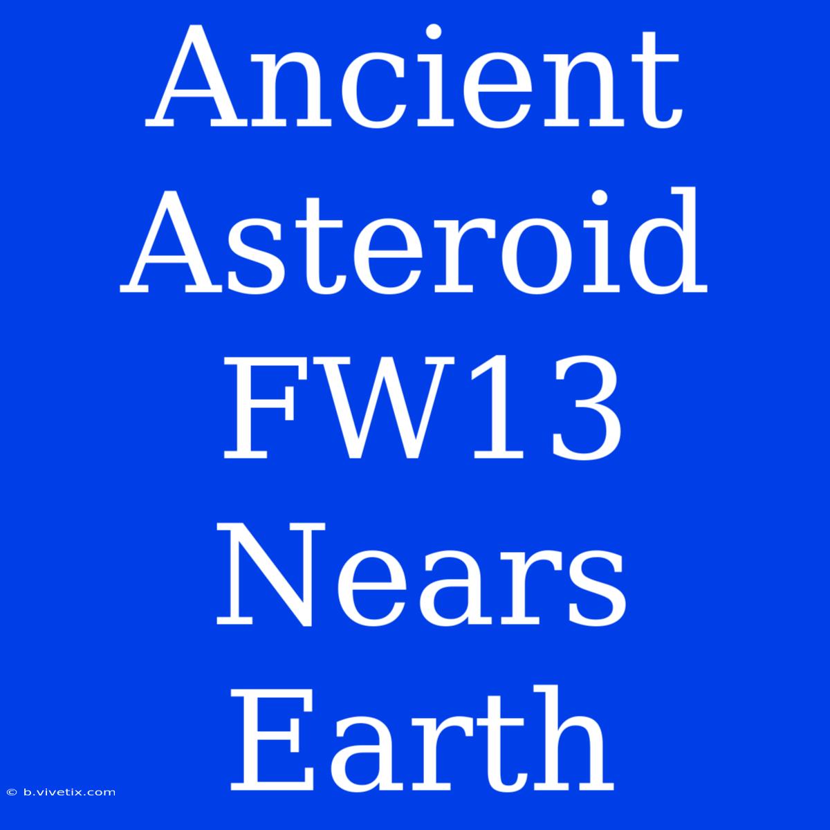 Ancient Asteroid FW13 Nears Earth