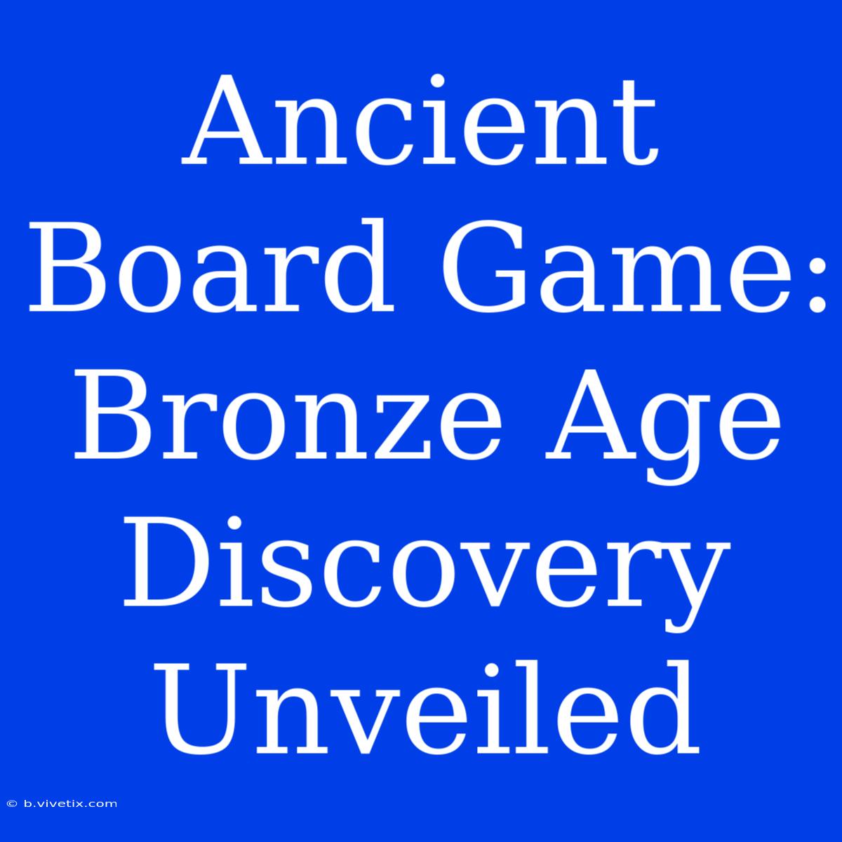 Ancient Board Game: Bronze Age Discovery Unveiled