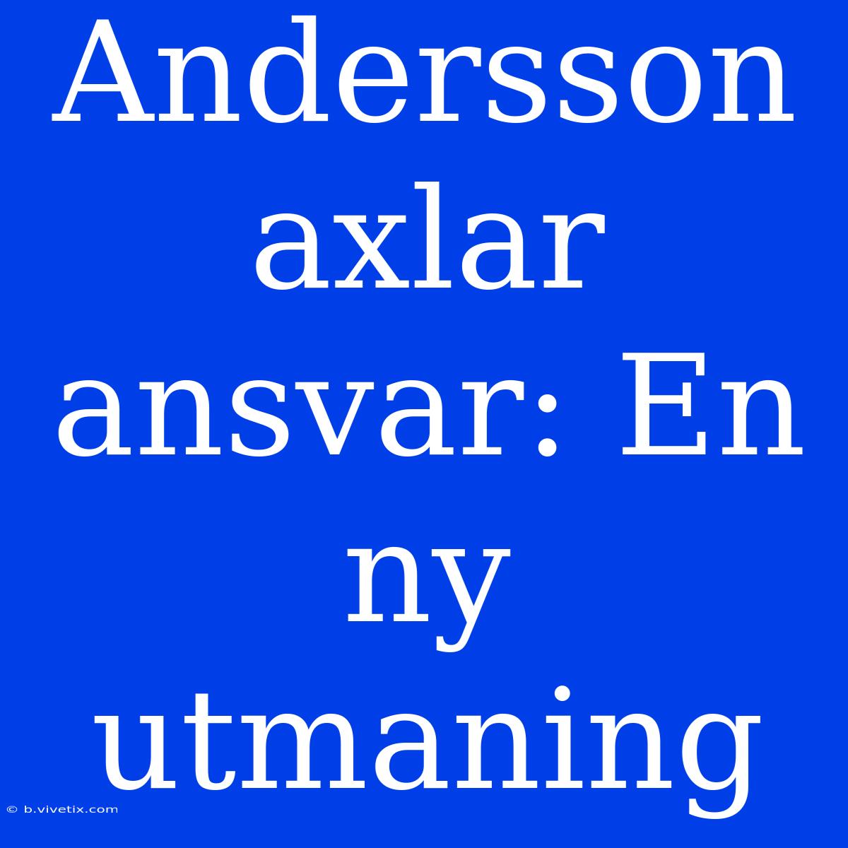 Andersson Axlar Ansvar: En Ny Utmaning