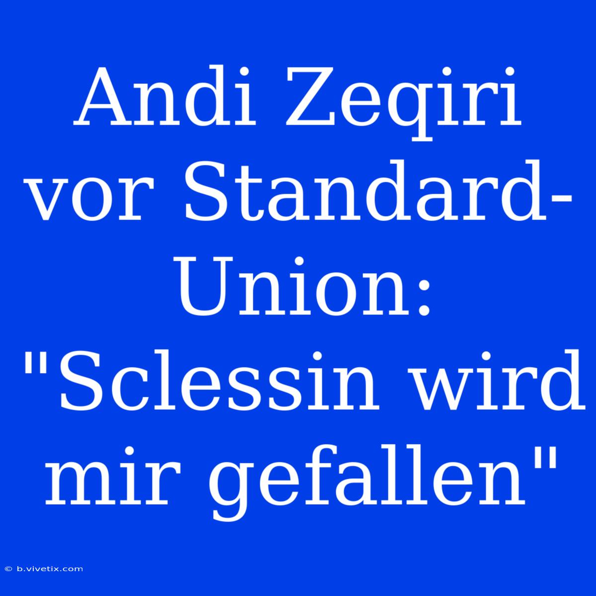 Andi Zeqiri Vor Standard-Union: 