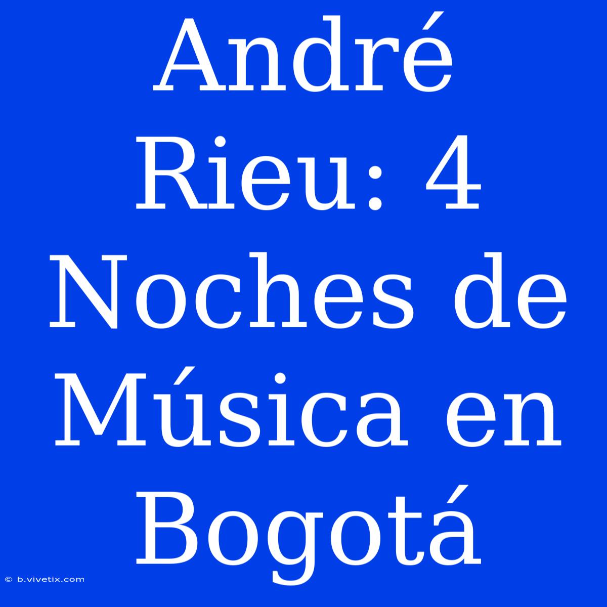 André Rieu: 4 Noches De Música En Bogotá 