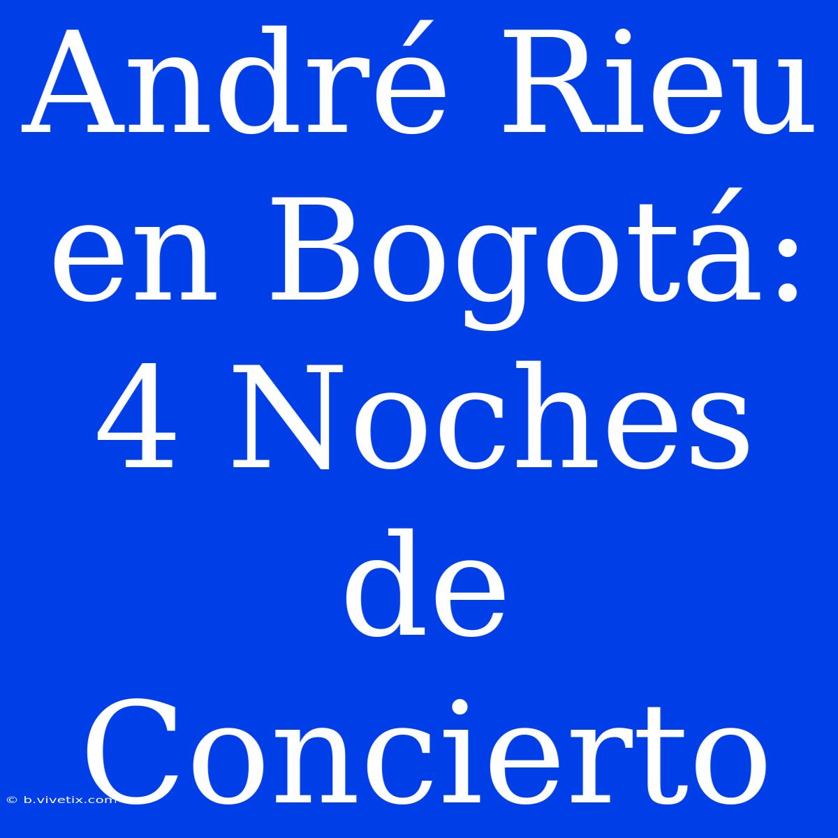 André Rieu En Bogotá: 4 Noches De Concierto