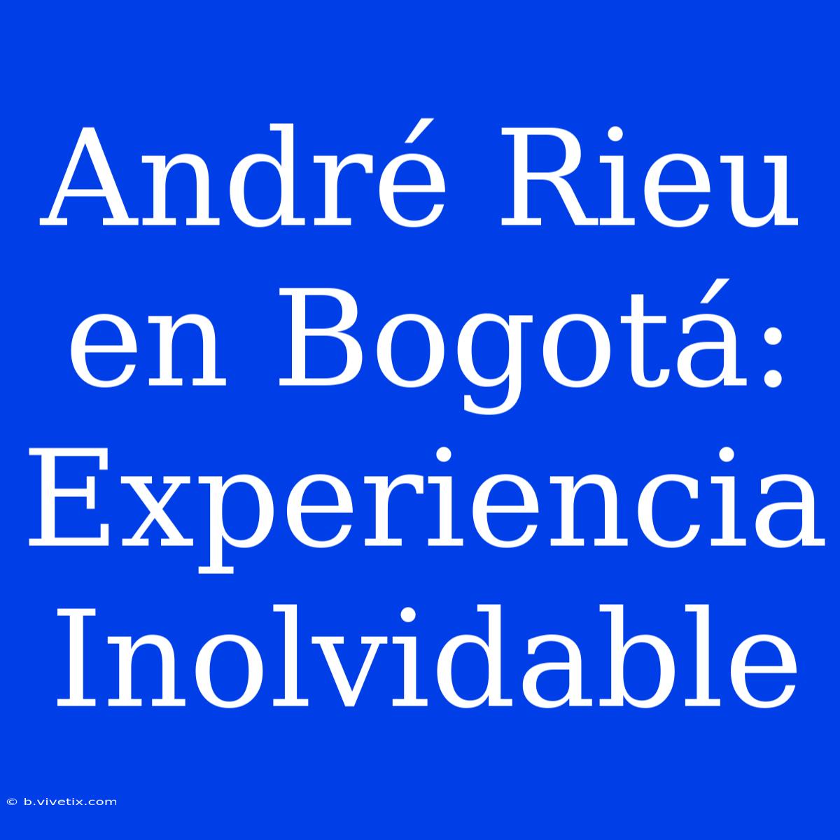 André Rieu En Bogotá: Experiencia Inolvidable