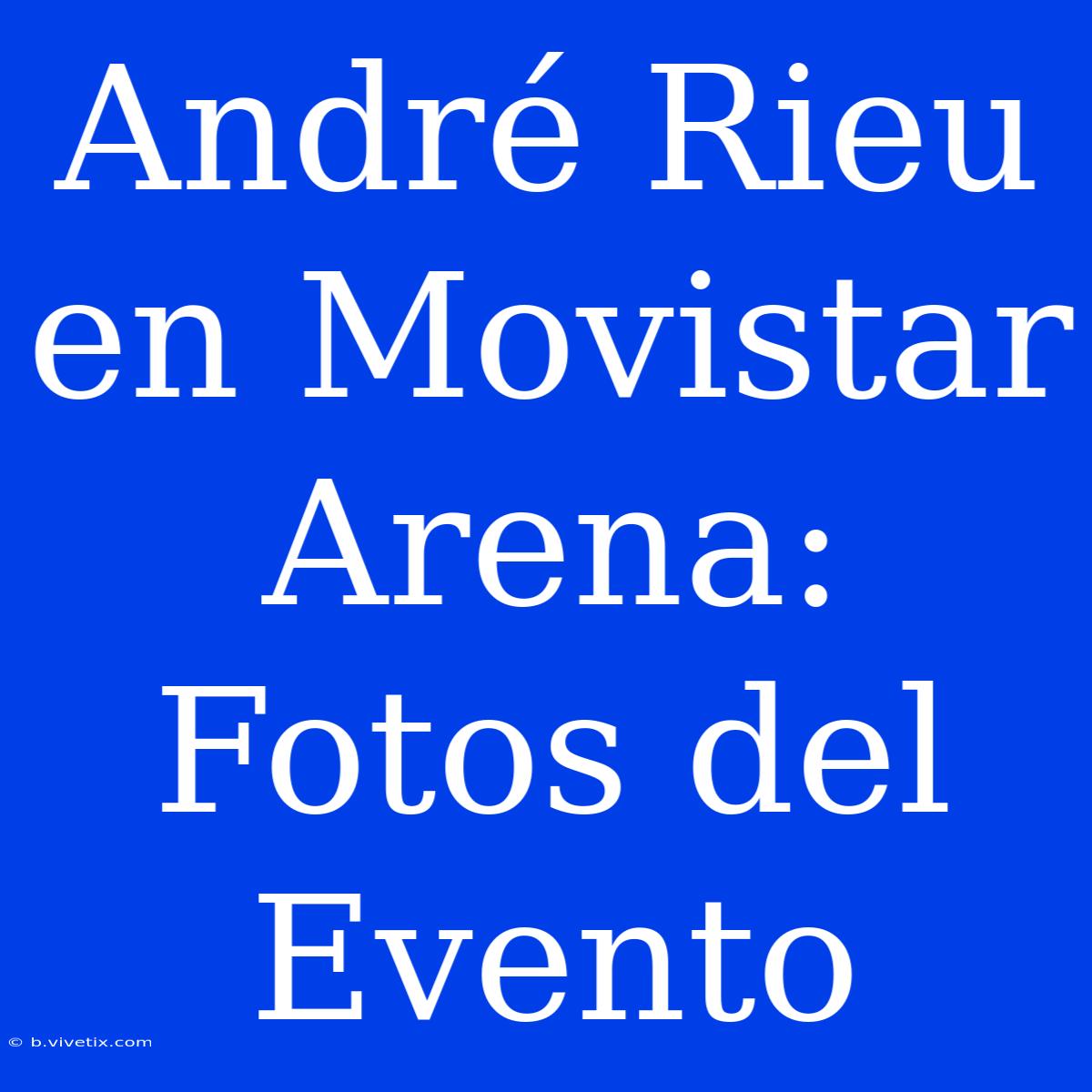 André Rieu En Movistar Arena: Fotos Del Evento