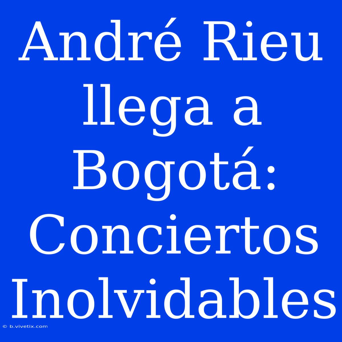 André Rieu Llega A Bogotá: Conciertos Inolvidables