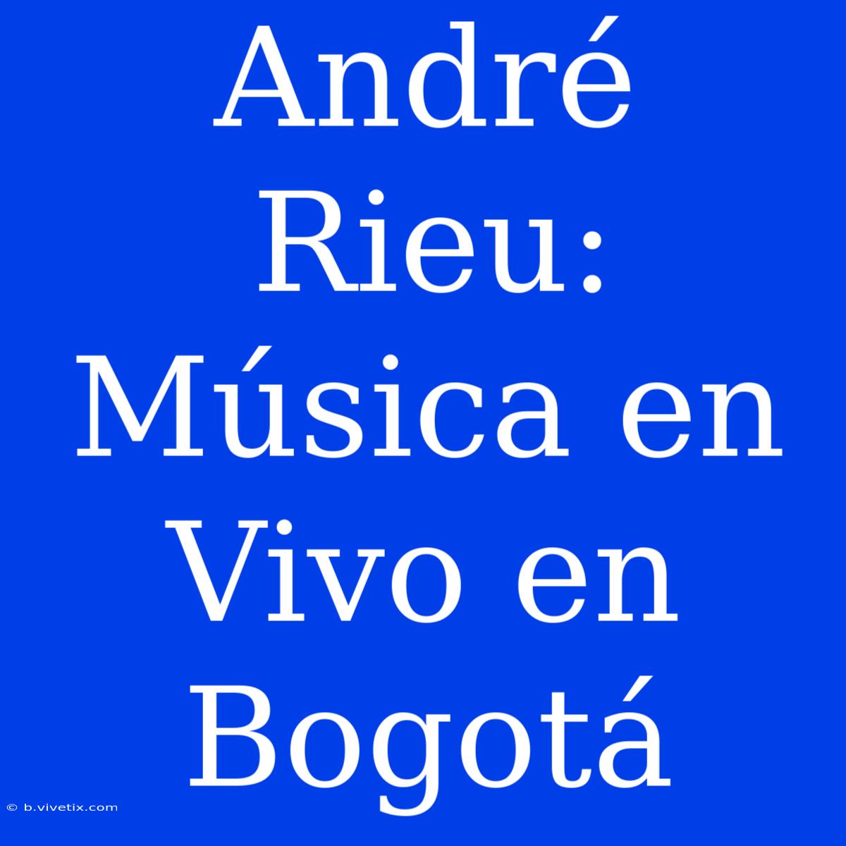 André Rieu:  Música En Vivo En Bogotá