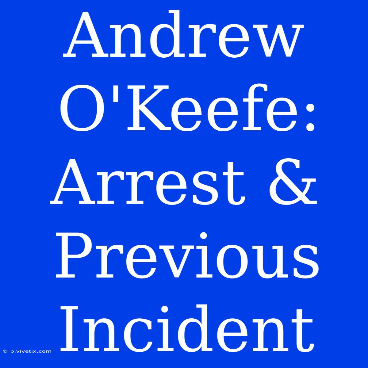 Andrew O'Keefe:  Arrest & Previous Incident