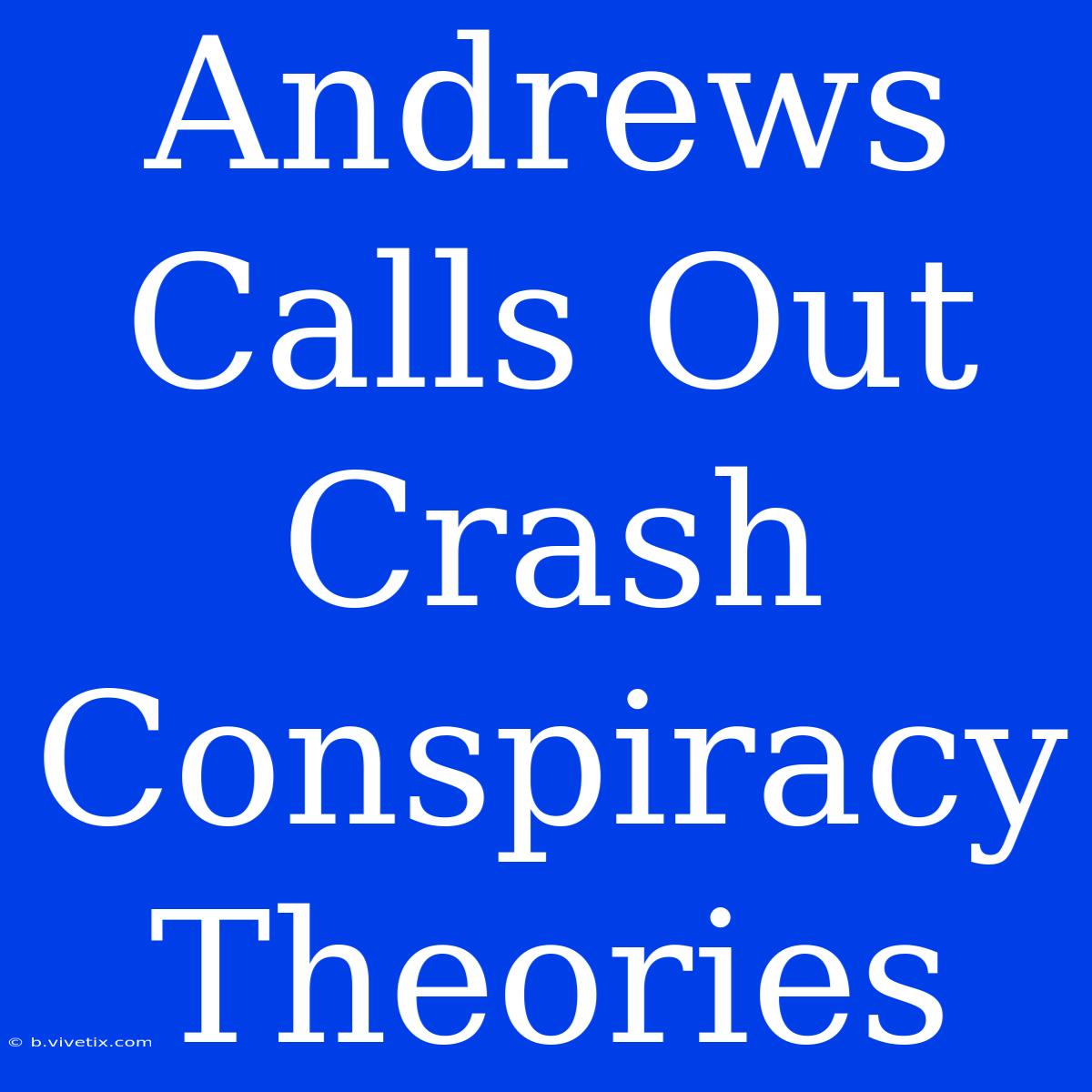 Andrews Calls Out Crash Conspiracy Theories