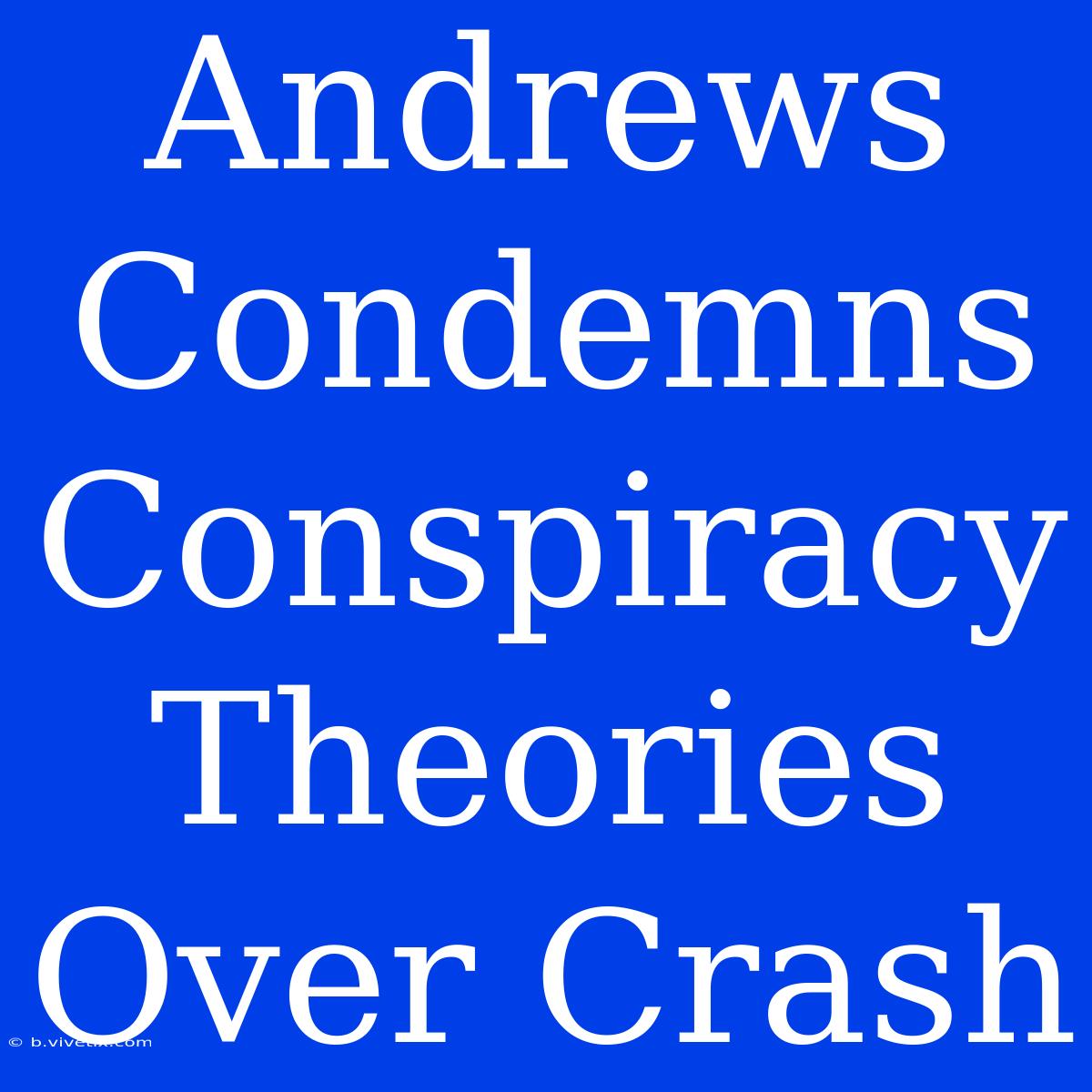 Andrews Condemns Conspiracy Theories Over Crash