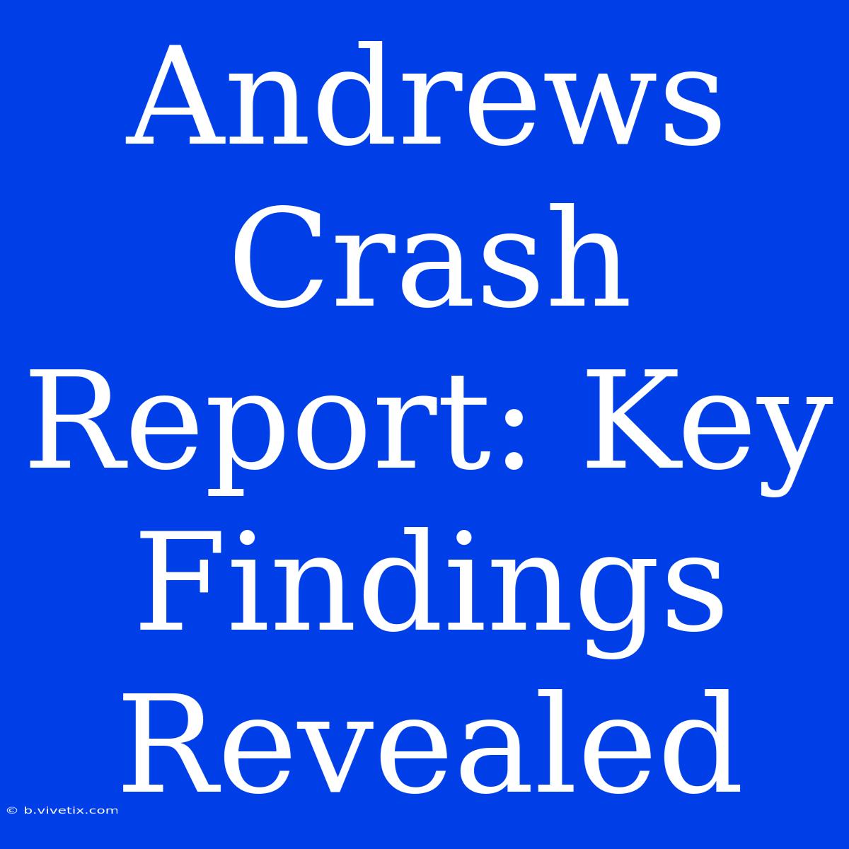 Andrews Crash Report: Key Findings Revealed