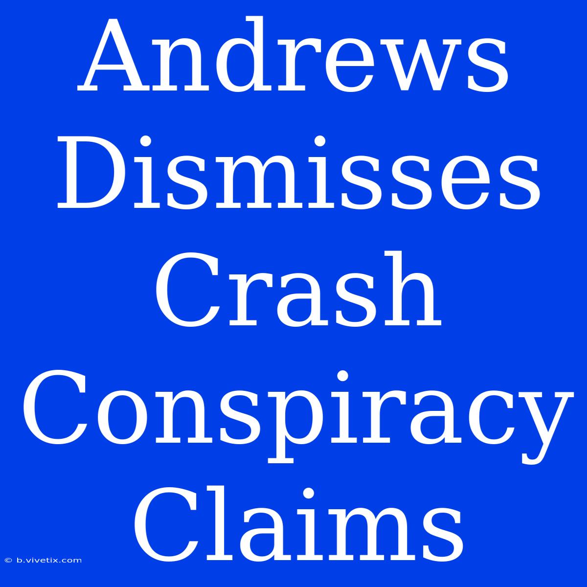 Andrews Dismisses Crash Conspiracy Claims