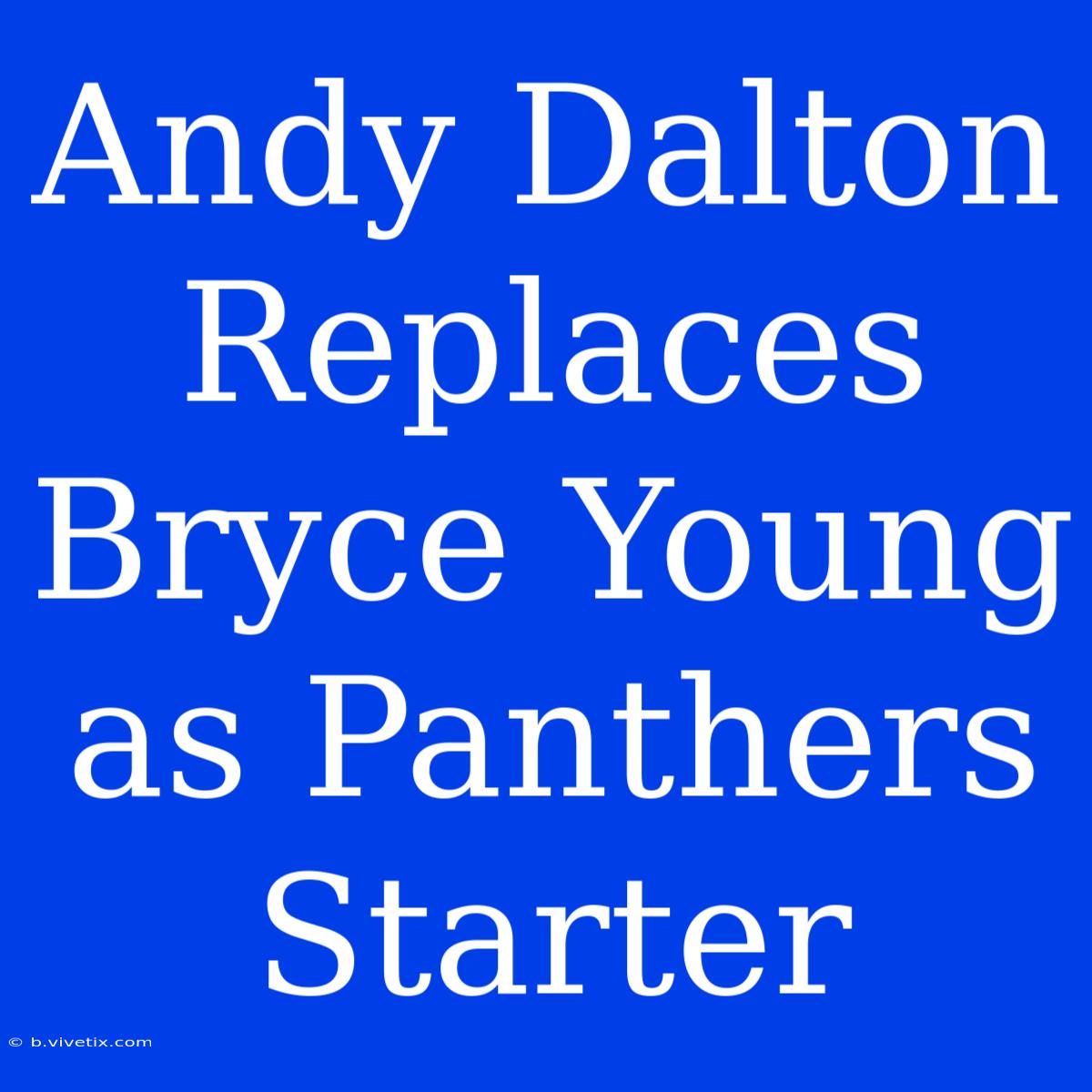 Andy Dalton Replaces Bryce Young As Panthers Starter