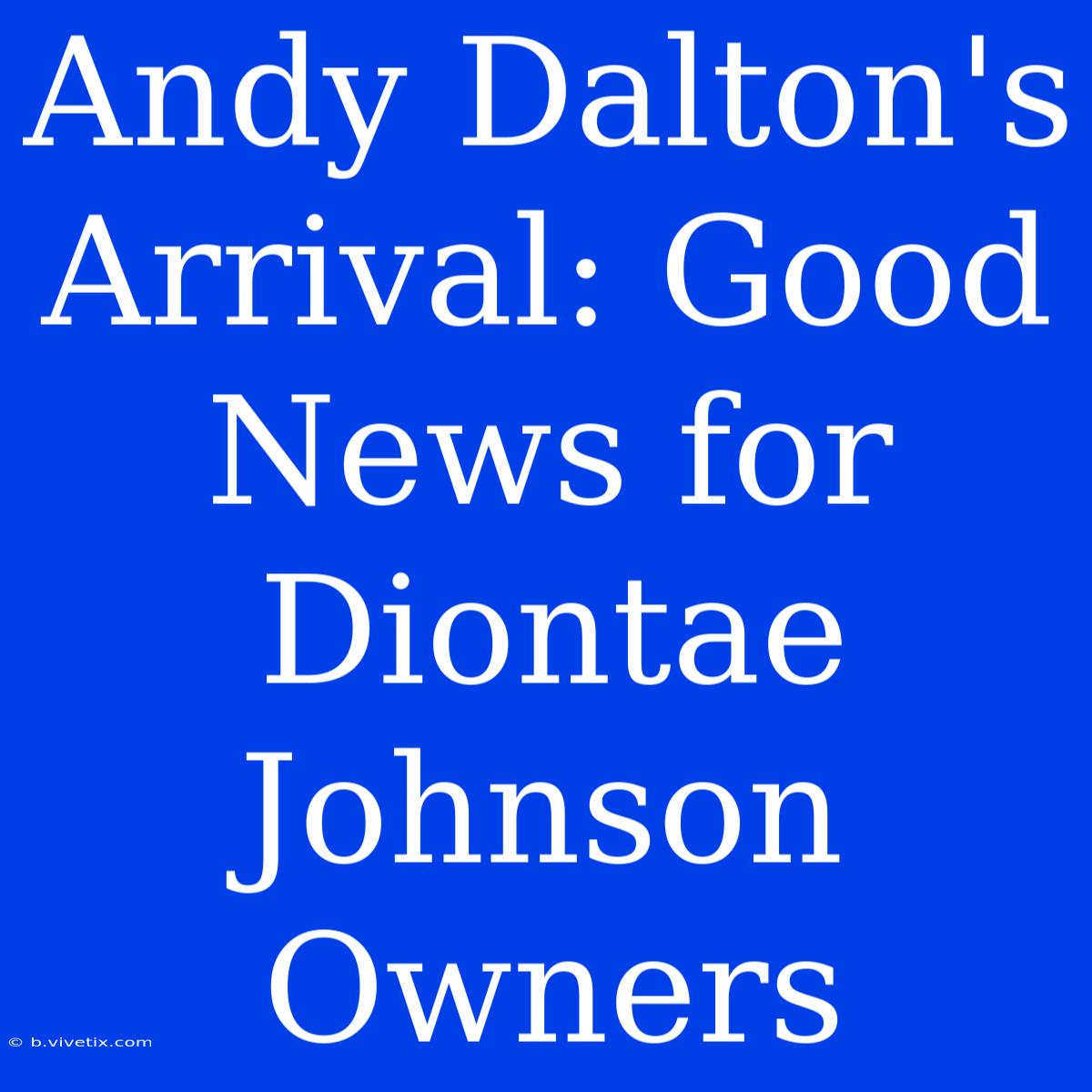 Andy Dalton's Arrival: Good News For Diontae Johnson Owners