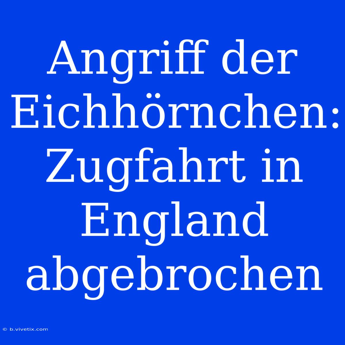 Angriff Der Eichhörnchen: Zugfahrt In England Abgebrochen