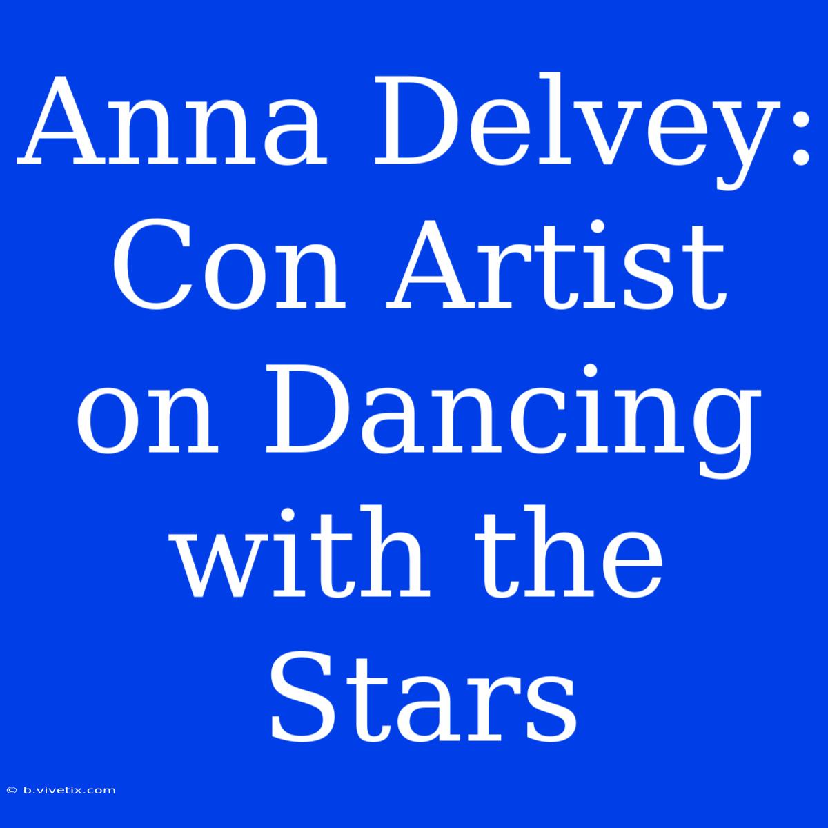 Anna Delvey: Con Artist On Dancing With The Stars