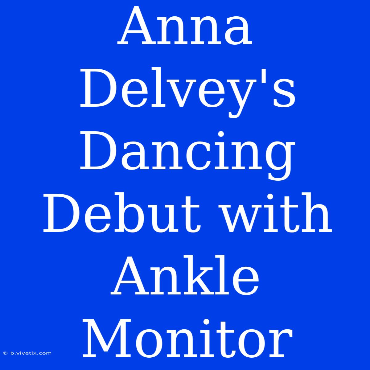 Anna Delvey's Dancing Debut With Ankle Monitor