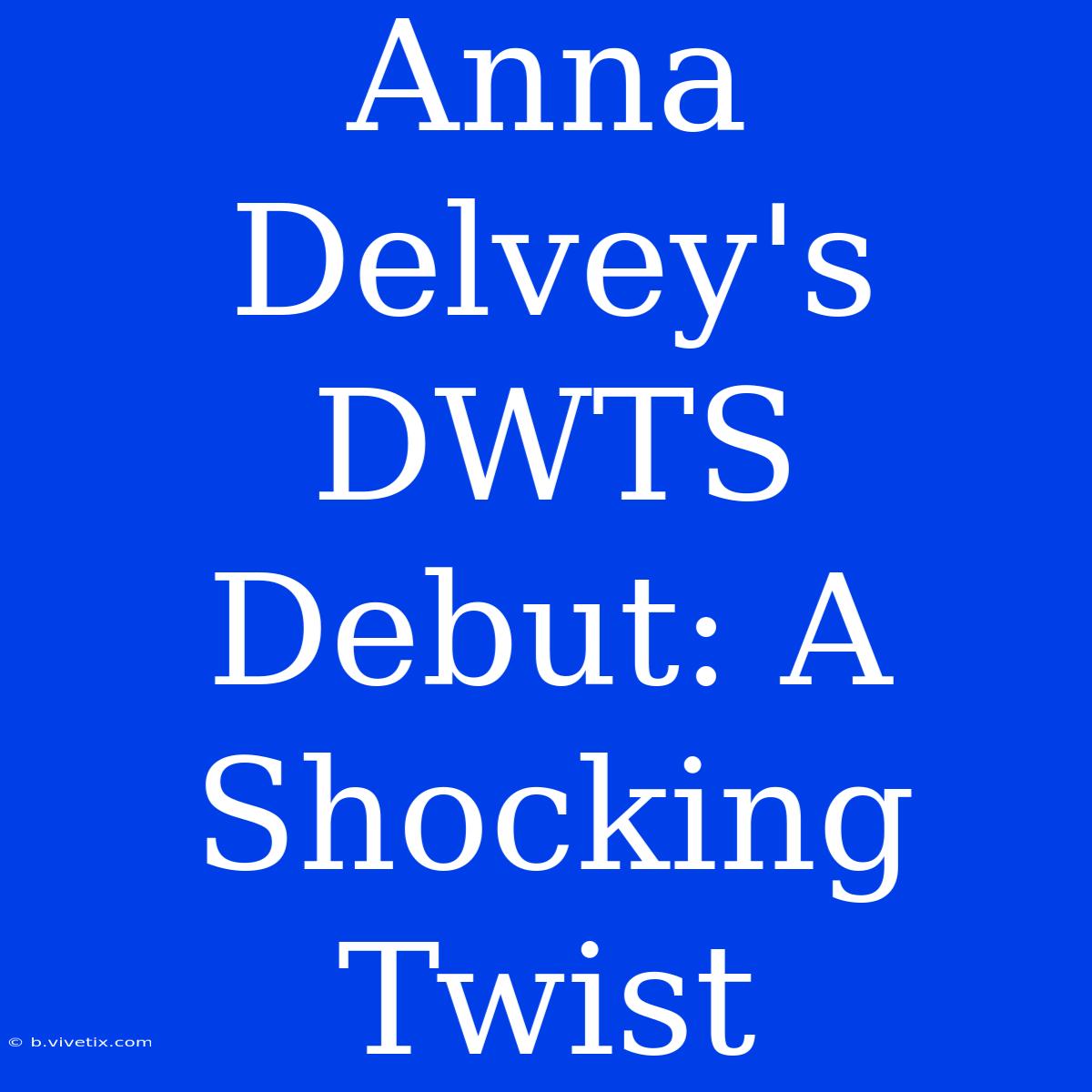 Anna Delvey's DWTS Debut: A Shocking Twist