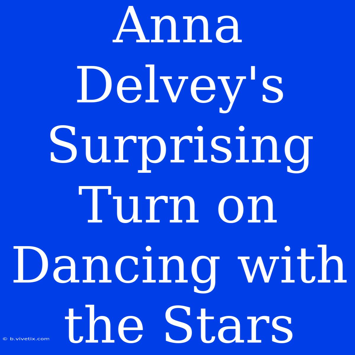 Anna Delvey's Surprising Turn On Dancing With The Stars