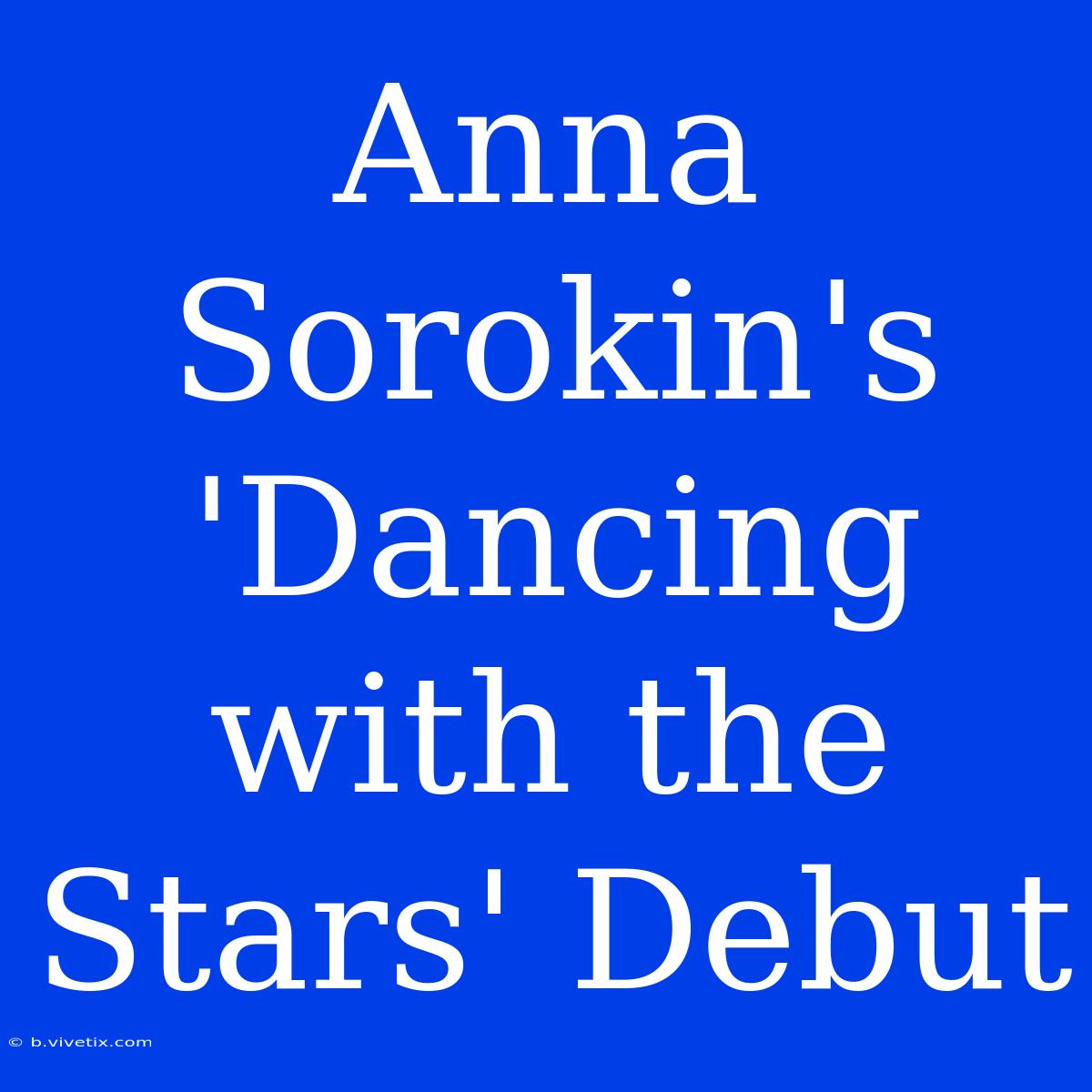 Anna Sorokin's 'Dancing With The Stars' Debut