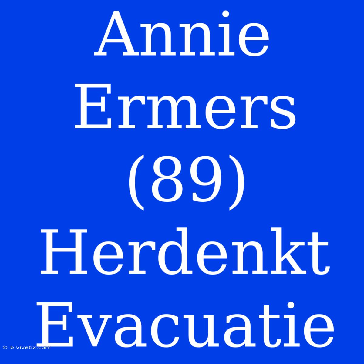 Annie Ermers (89) Herdenkt Evacuatie 