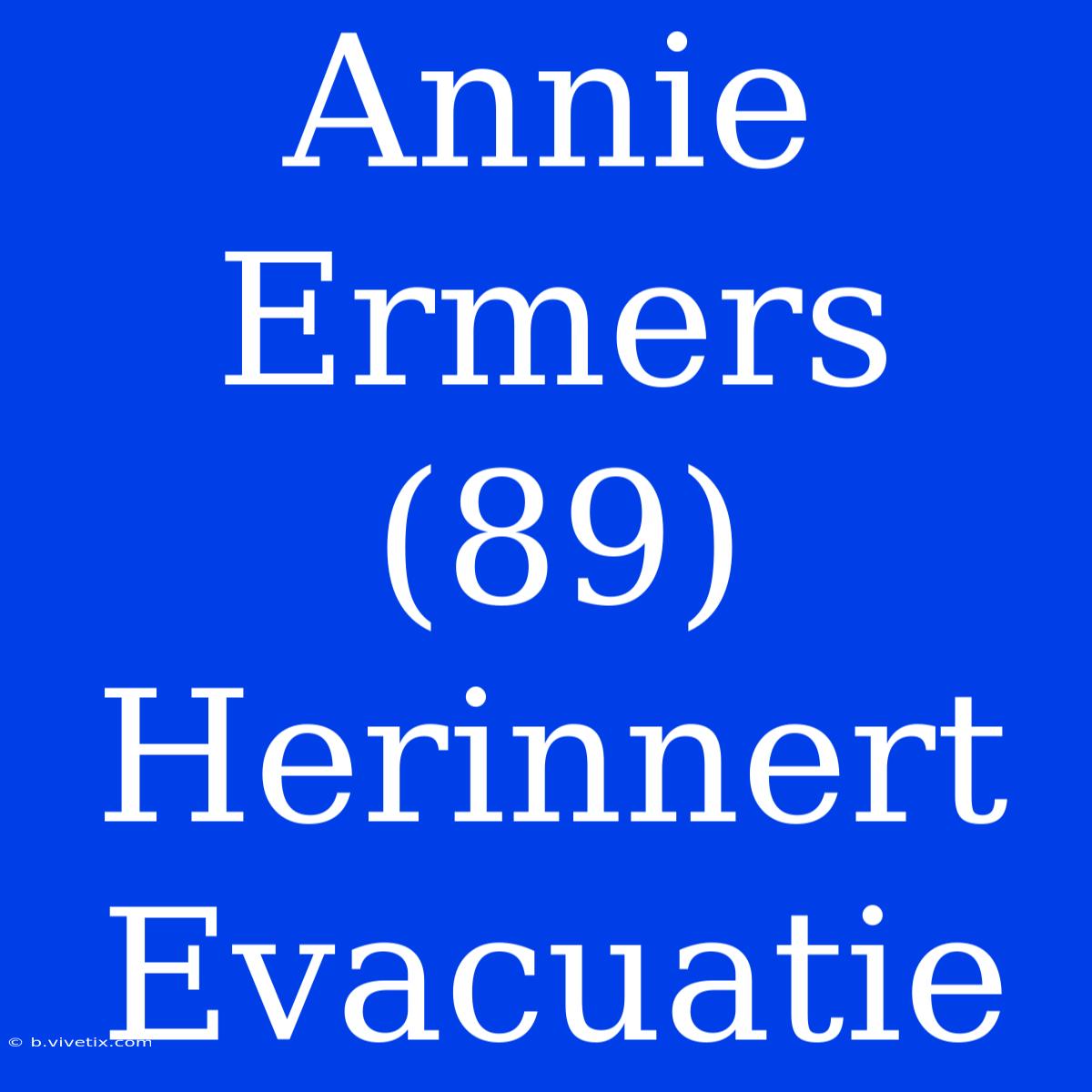 Annie Ermers (89) Herinnert Evacuatie 