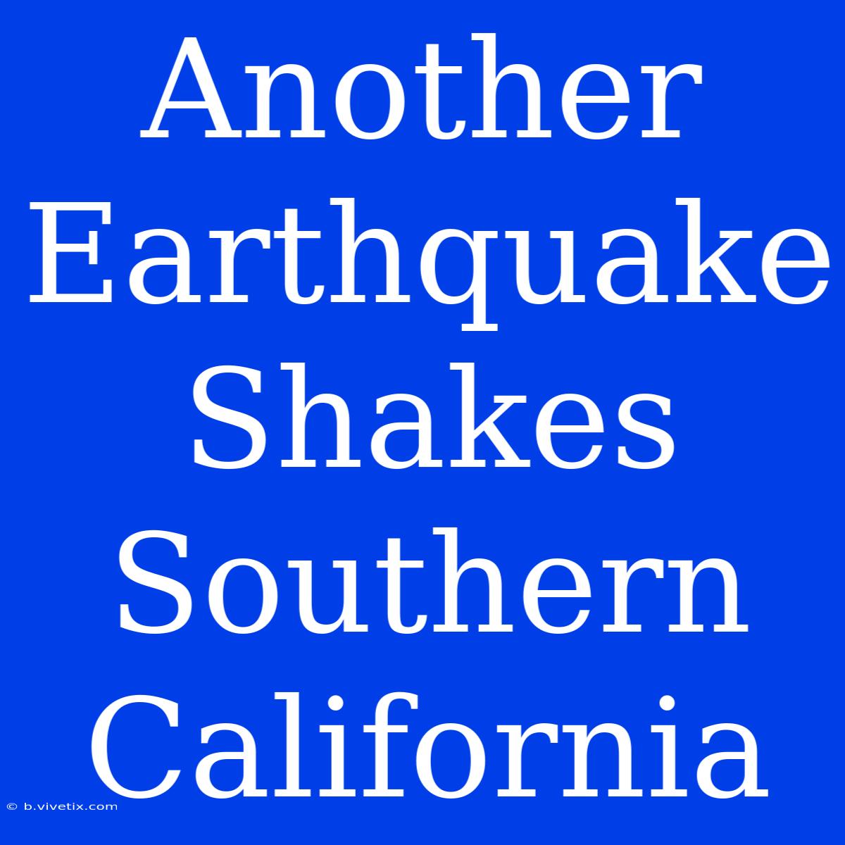 Another Earthquake Shakes Southern California