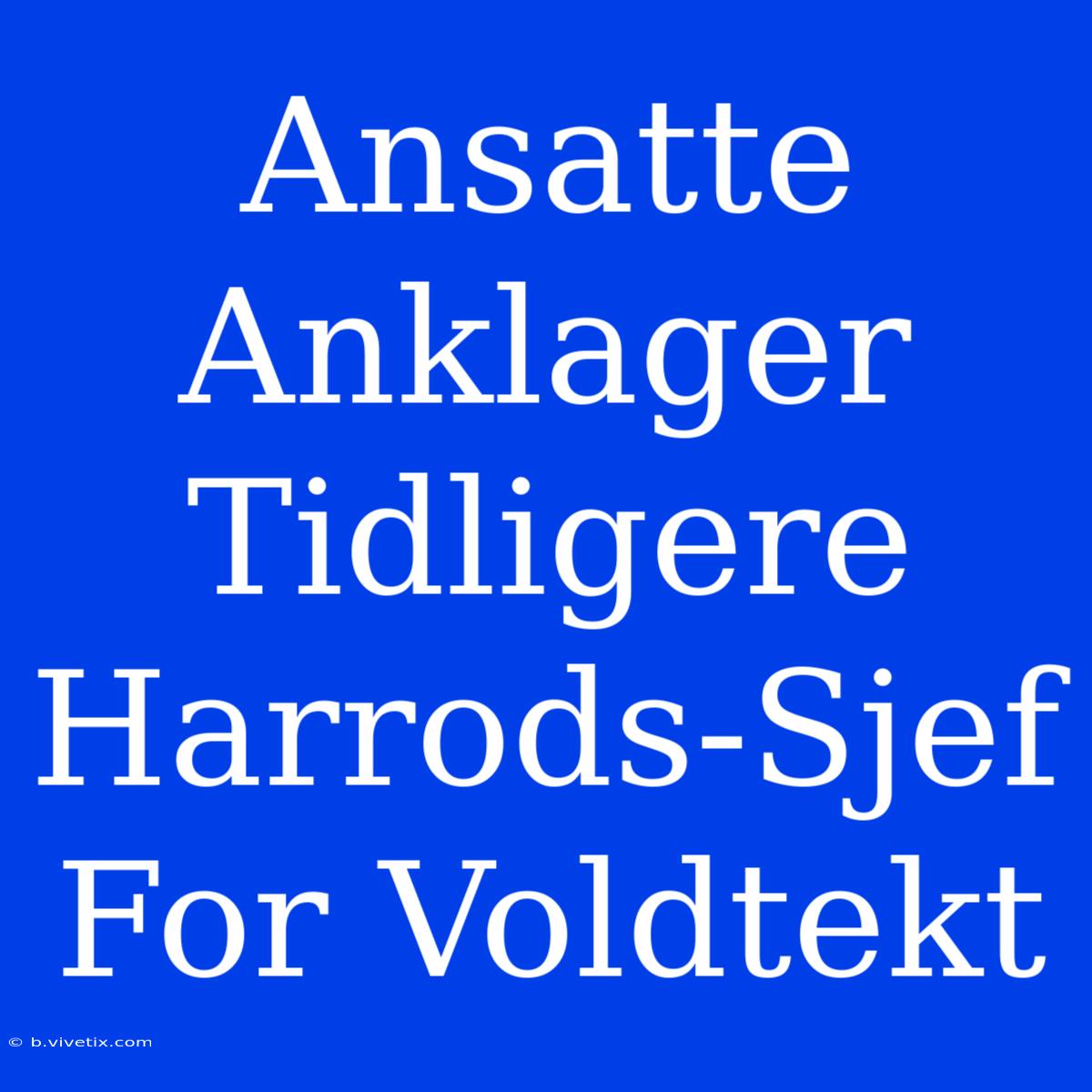 Ansatte Anklager Tidligere Harrods-Sjef For Voldtekt