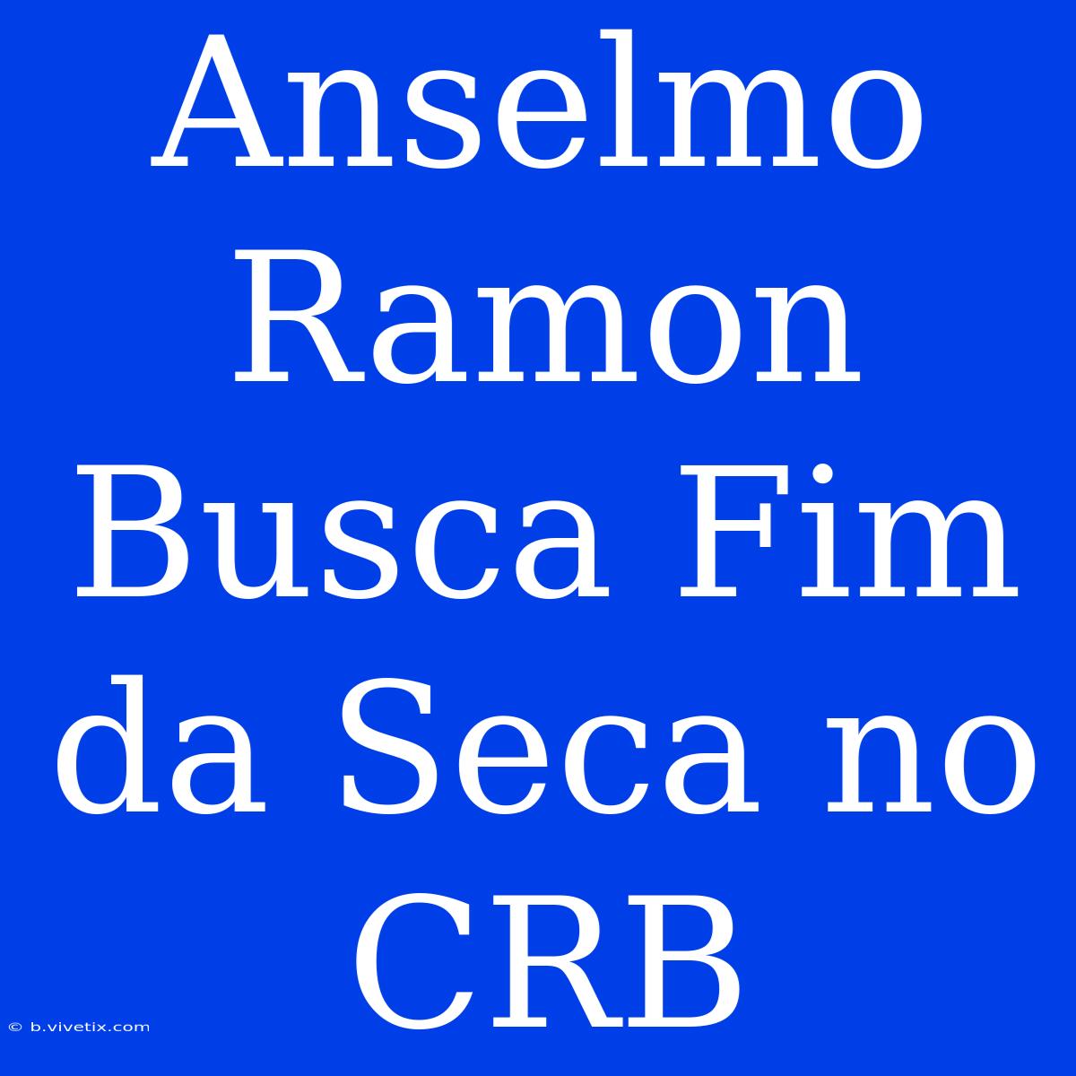 Anselmo Ramon Busca Fim Da Seca No CRB